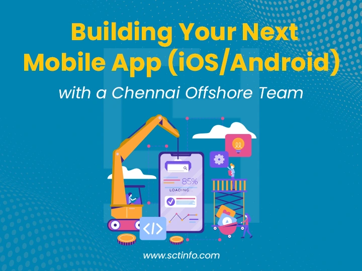Building Your Next Mobile App (iOS/Android) with a Chennai Offshore Team